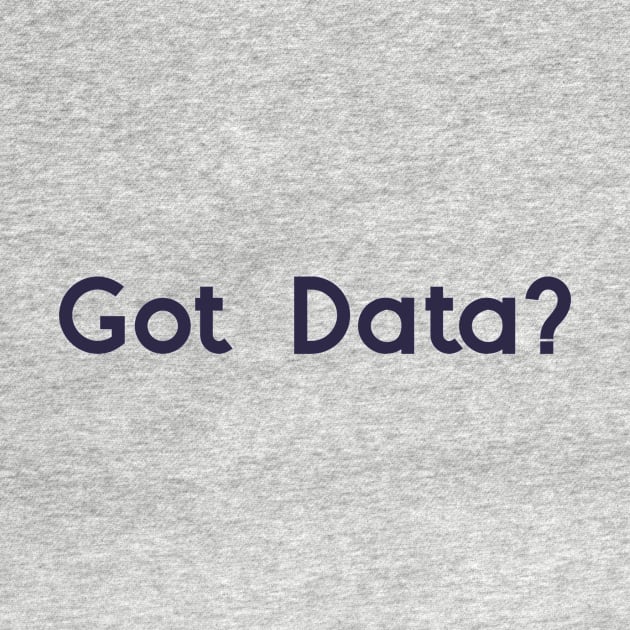 Got Data? by Chemis-Tees